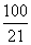 100/21